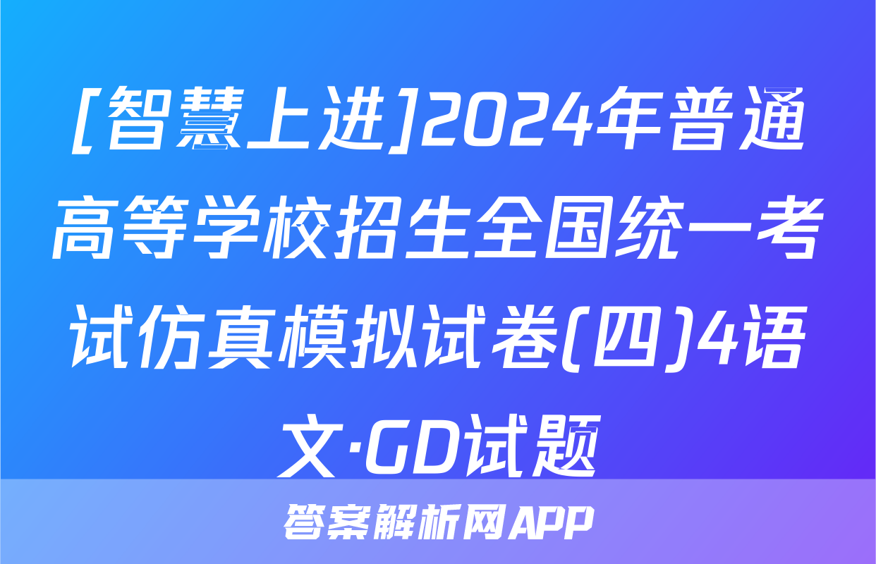 [智慧上进]2024年普通高等学校招生全国统一考试仿真模拟试卷(四)4语文·GD试题