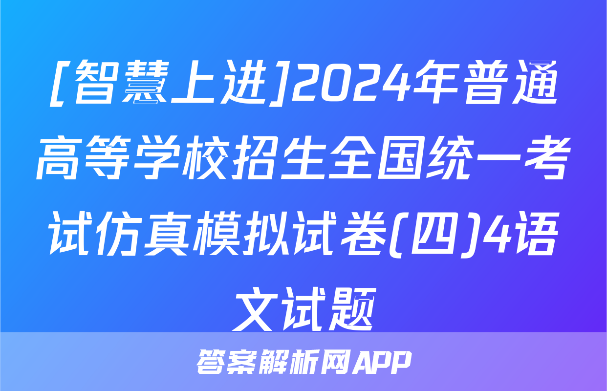 [智慧上进]2024年普通高等学校招生全国统一考试仿真模拟试卷(四)4语文试题