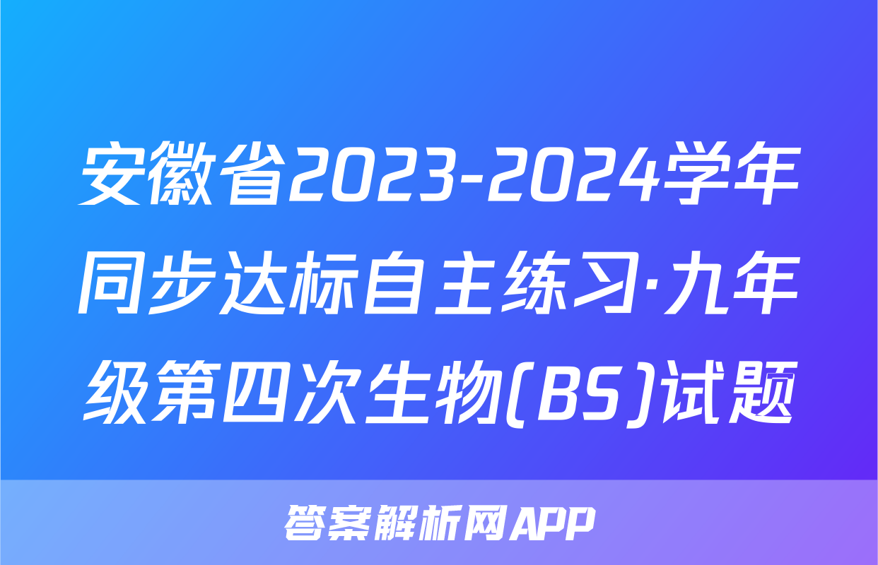 安徽省2023-2024学年同步达标自主练习·九年级第四次生物(BS)试题