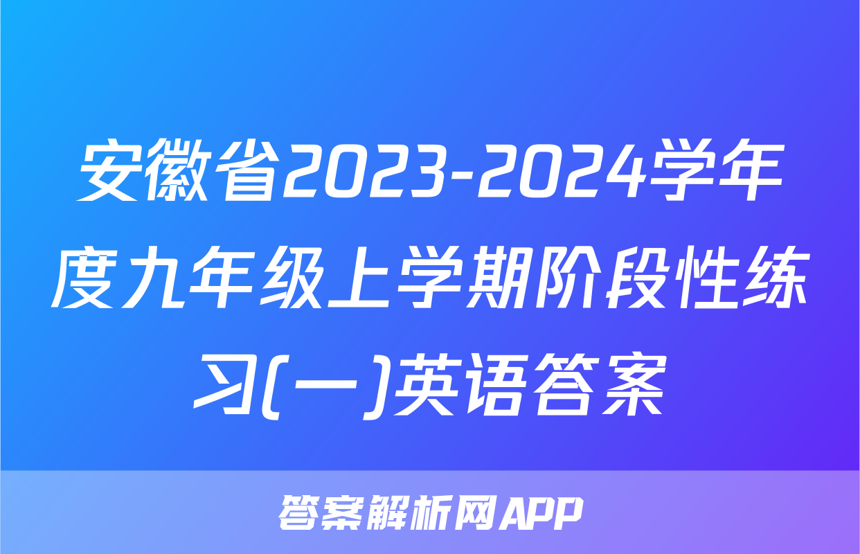 安徽省2023-2024学年度九年级上学期阶段性练习(一)英语答案