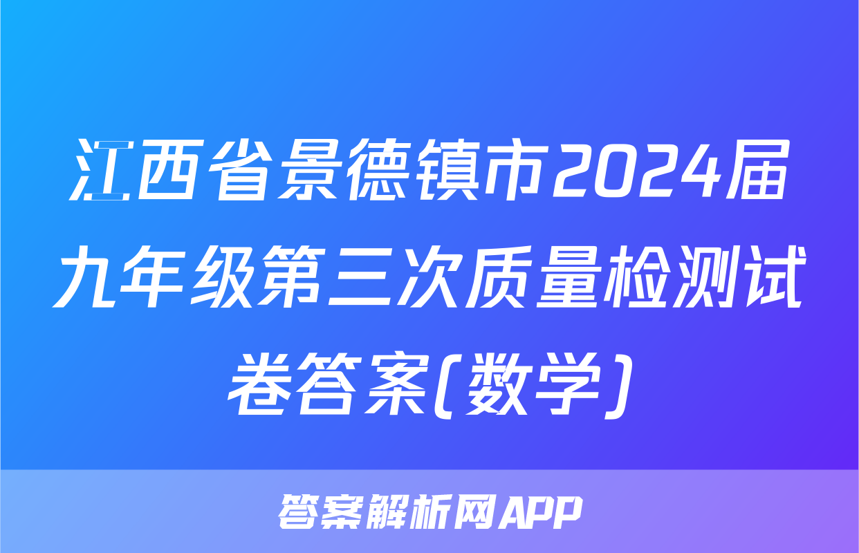 江西省景德镇市2024届九年级第三次质量检测试卷答案(数学)