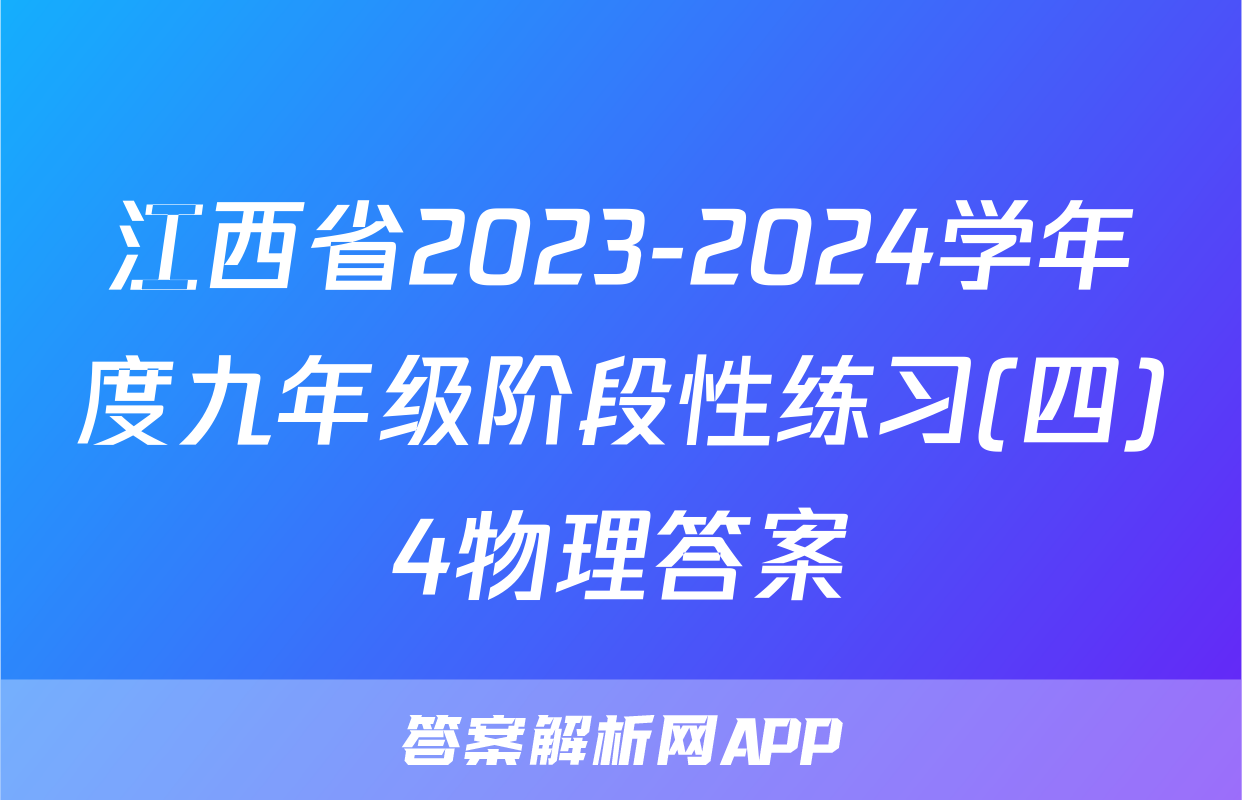 江西省2023-2024学年度九年级阶段性练习(四)4物理答案