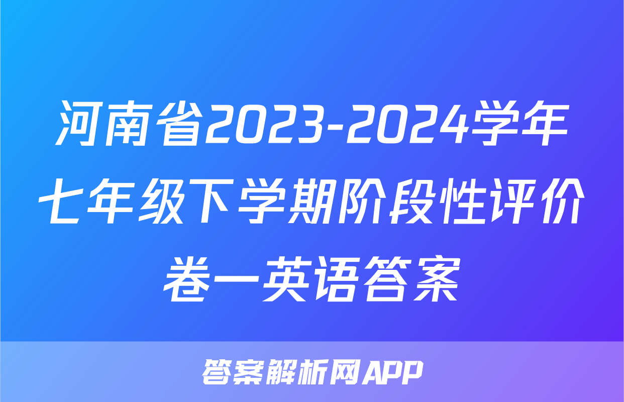河南省2023-2024学年七年级下学期阶段性评价卷一英语答案