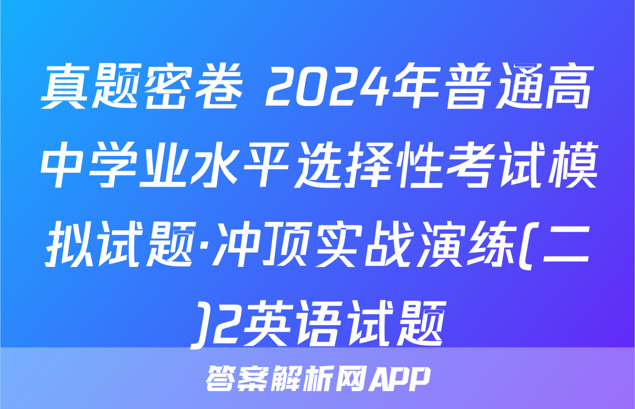 真题密卷 2024年普通高中学业水平选择性考试模拟试题·冲顶实战演练(二)2英语试题