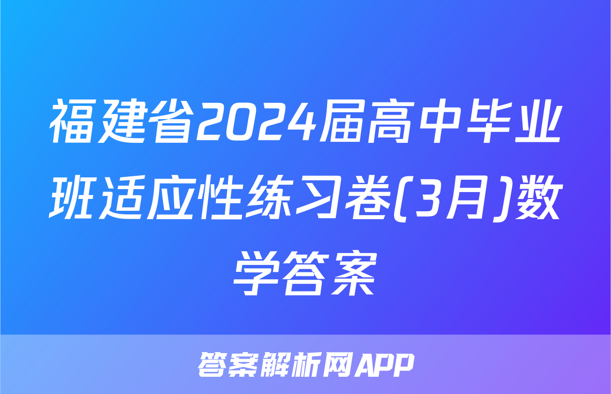 福建省2024届高中毕业班适应性练习卷(3月)数学答案