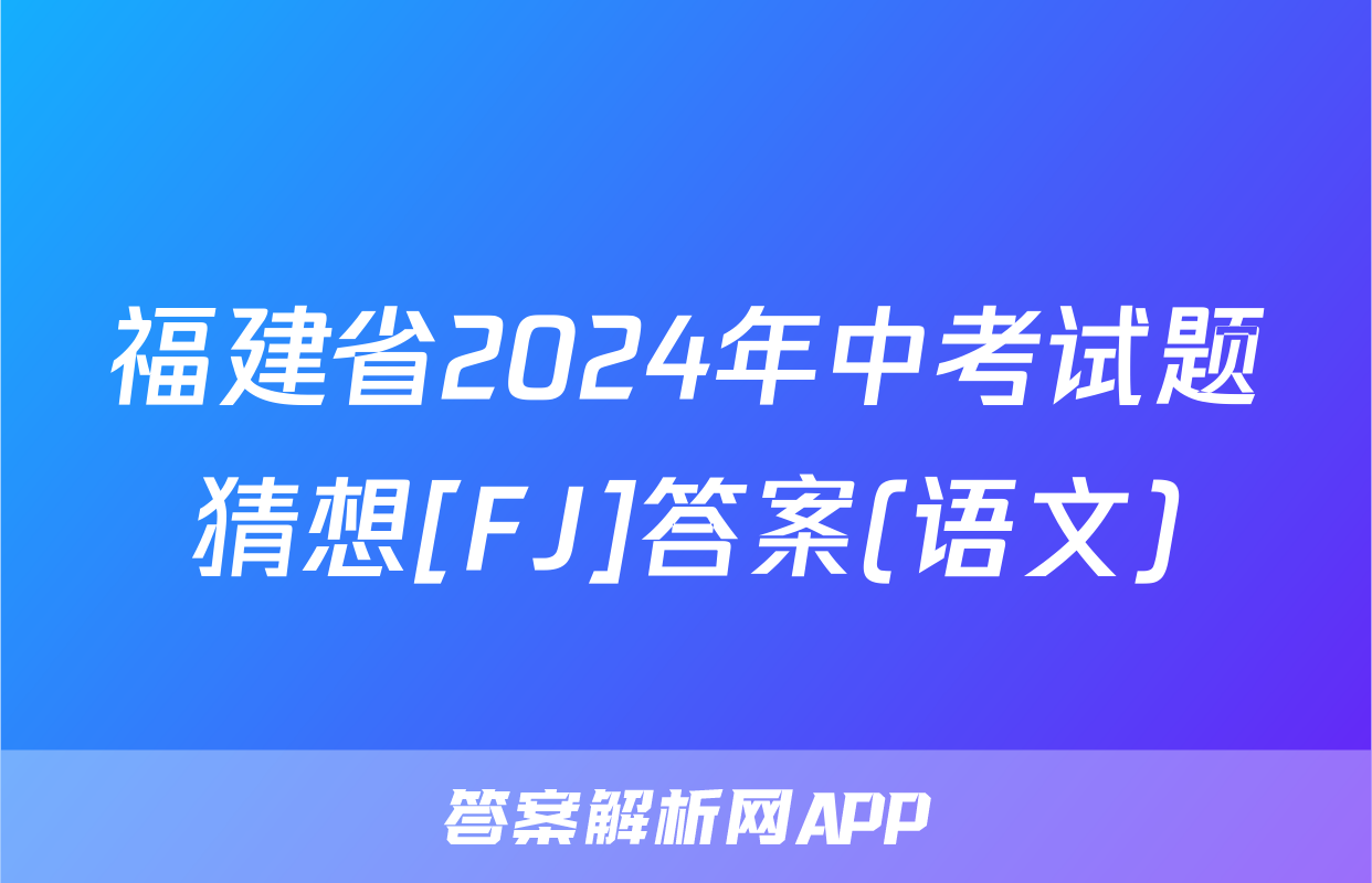 福建省2024年中考试题猜想[FJ]答案(语文)