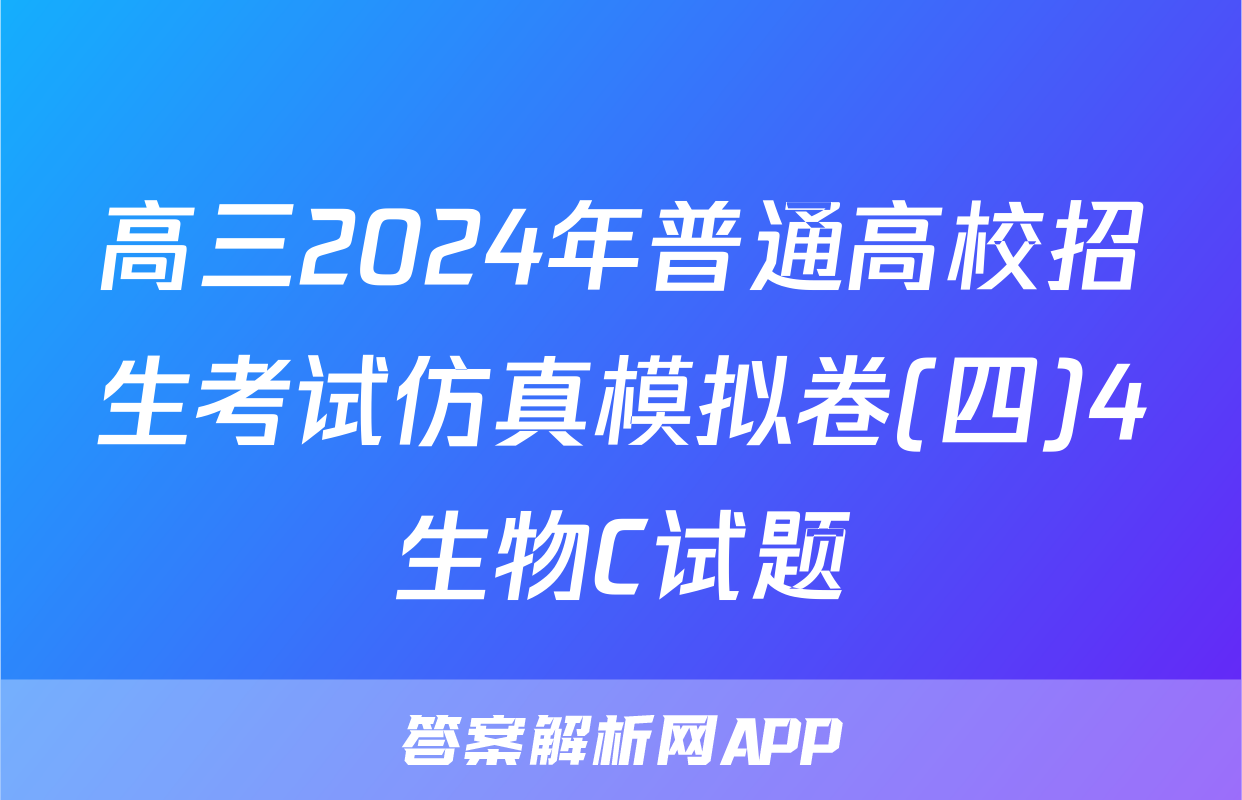 高三2024年普通高校招生考试仿真模拟卷(四)4生物C试题