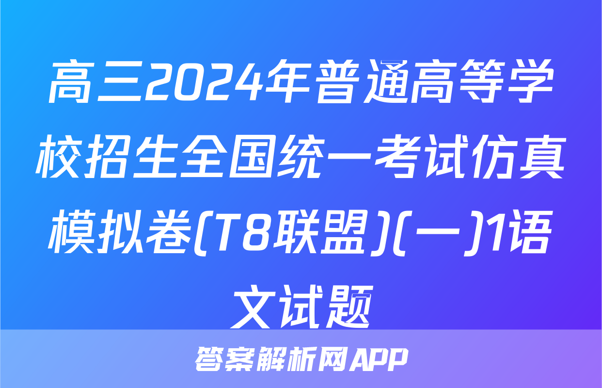 高三2024年普通高等学校招生全国统一考试仿真模拟卷(T8联盟)(一)1语文试题