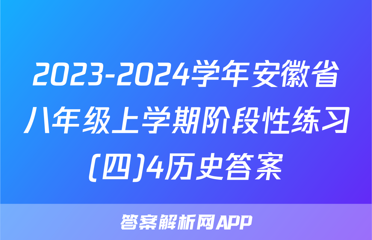2023-2024学年安徽省八年级上学期阶段性练习(四)4历史答案