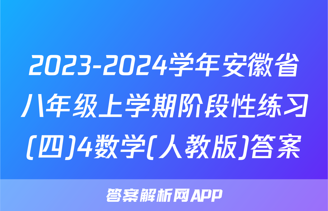 2023-2024学年安徽省八年级上学期阶段性练习(四)4数学(人教版)答案