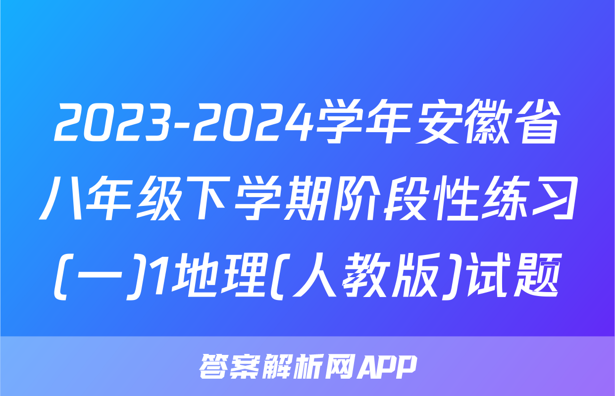 2023-2024学年安徽省八年级下学期阶段性练习(一)1地理(人教版)试题