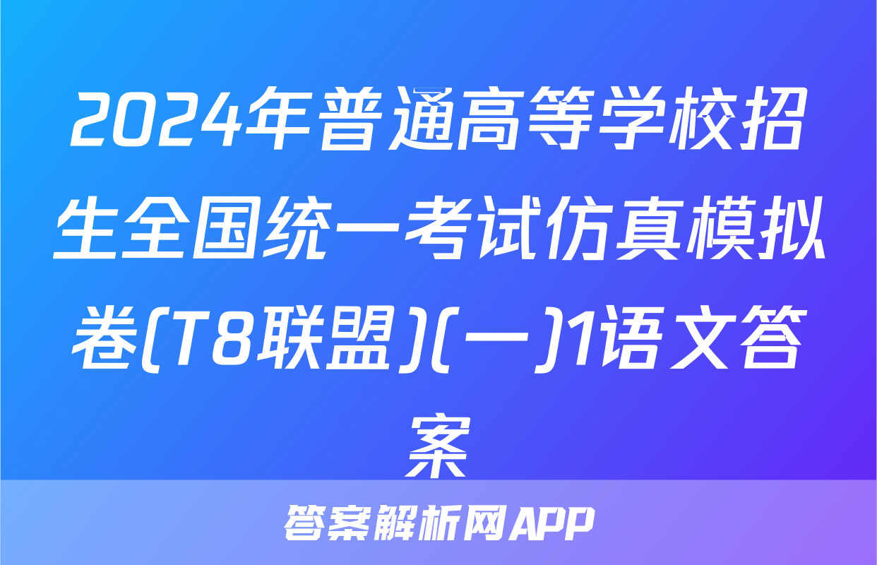 2024年普通高等学校招生全国统一考试仿真模拟卷(T8联盟)(一)1语文答案